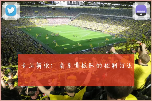 专业解读：南京滑板队的控制打法