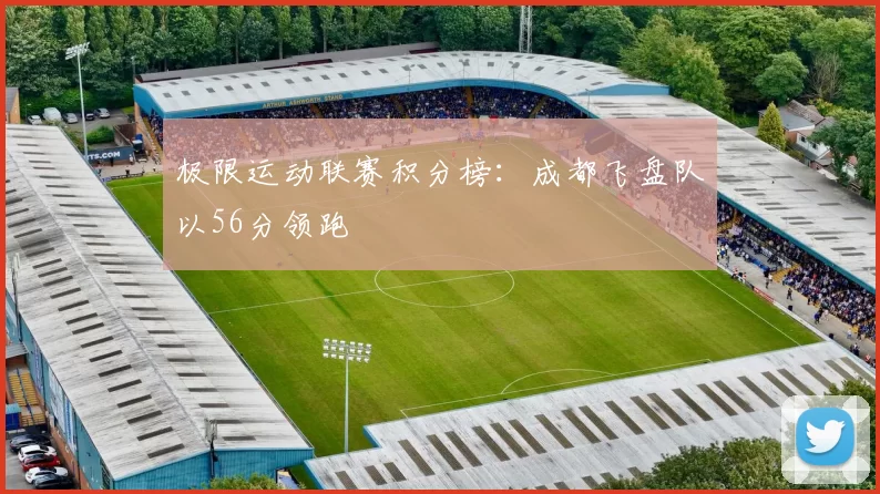 极限运动联赛积分榜：成都飞盘队以56分领跑